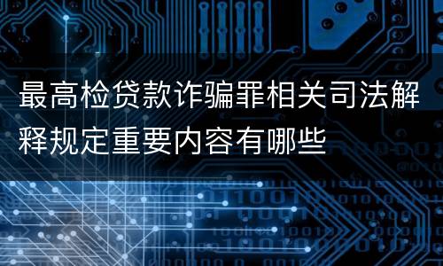 最高检贷款诈骗罪相关司法解释规定重要内容有哪些