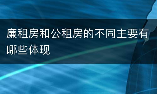 廉租房和公租房的不同主要有哪些体现