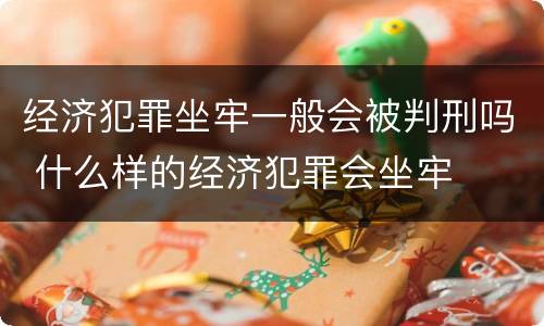 经济犯罪坐牢一般会被判刑吗 什么样的经济犯罪会坐牢