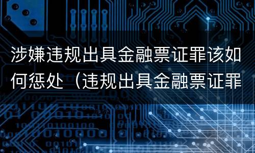 涉嫌违规出具金融票证罪该如何惩处（违规出具金融票证罪的立案标准包括）