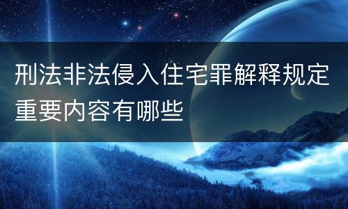 刑法非法侵入住宅罪解释规定重要内容有哪些