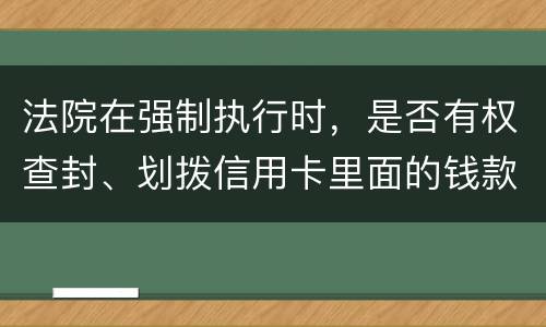 法院在强制执行时，是否有权查封、划拨信用卡里面的钱款