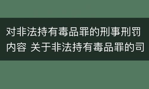 对非法持有毒品罪的刑事刑罚内容 关于非法持有毒品罪的司法解释