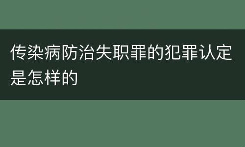 传染病防治失职罪的犯罪认定是怎样的