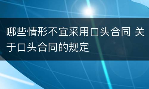 哪些情形不宜采用口头合同 关于口头合同的规定