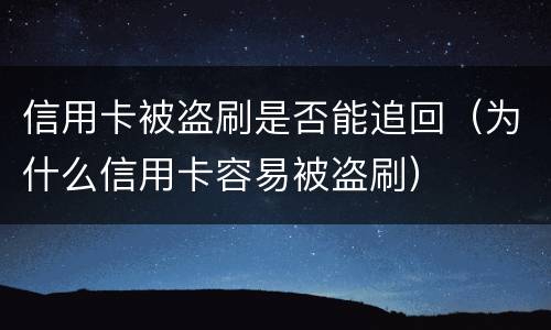 信用卡被盗刷是否能追回（为什么信用卡容易被盗刷）