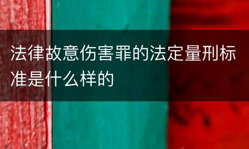 法律故意伤害罪的法定量刑标准是什么样的