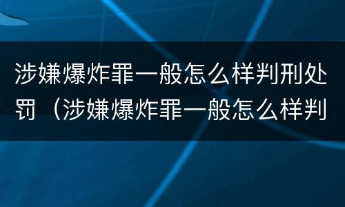 涉嫌爆炸罪一般怎么样判刑处罚（涉嫌爆炸罪一般怎么样判刑处罚多少）