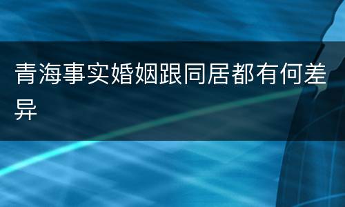 青海事实婚姻跟同居都有何差异