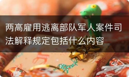 两高雇用逃离部队军人案件司法解释规定包括什么内容