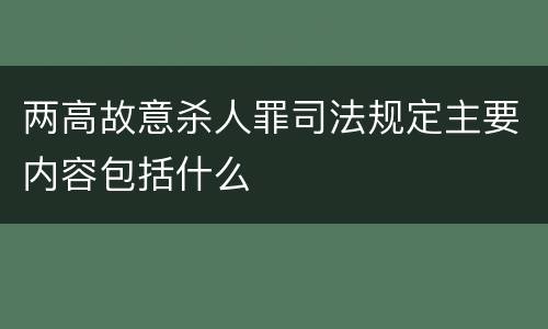 两高故意杀人罪司法规定主要内容包括什么