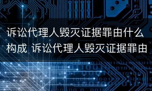 诉讼代理人毁灭证据罪由什么构成 诉讼代理人毁灭证据罪由什么构成的