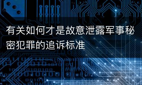 有关如何才是故意泄露军事秘密犯罪的追诉标准