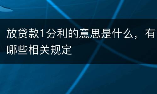 放贷款1分利的意思是什么，有哪些相关规定