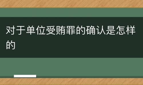 对于单位受贿罪的确认是怎样的