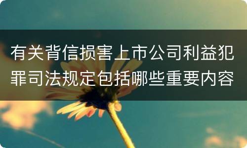 有关背信损害上市公司利益犯罪司法规定包括哪些重要内容