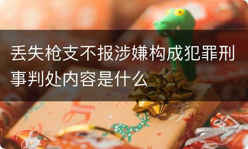 丢失枪支不报涉嫌构成犯罪刑事判处内容是什么