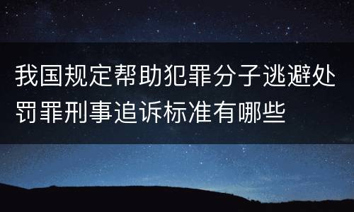 我国规定帮助犯罪分子逃避处罚罪刑事追诉标准有哪些