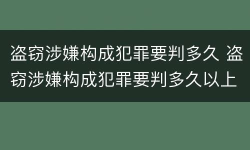 盗窃涉嫌构成犯罪要判多久 盗窃涉嫌构成犯罪要判多久以上