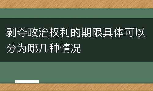 剥夺政治权利的期限具体可以分为哪几种情况