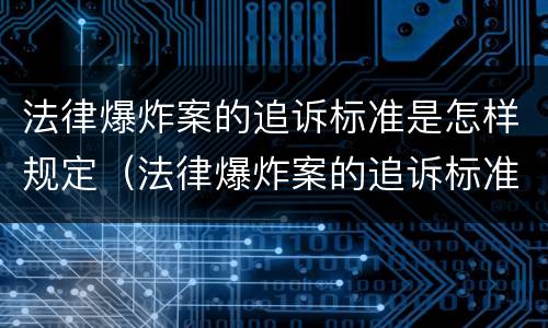 法律爆炸案的追诉标准是怎样规定（法律爆炸案的追诉标准是怎样规定出来的）