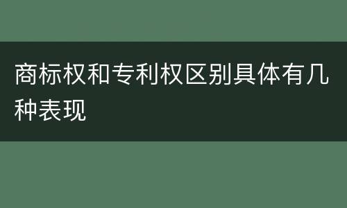 商标权和专利权区别具体有几种表现