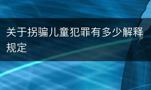 关于拐骗儿童犯罪有多少解释规定