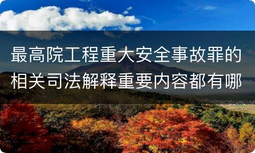 最高院工程重大安全事故罪的相关司法解释重要内容都有哪些