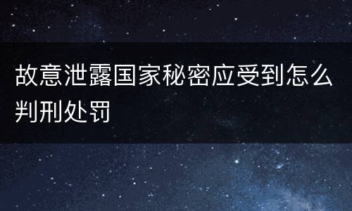 故意泄露国家秘密应受到怎么判刑处罚