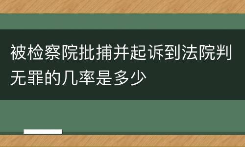 被检察院批捕并起诉到法院判无罪的几率是多少