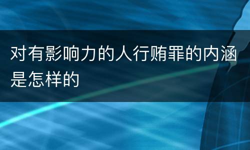 对有影响力的人行贿罪的内涵是怎样的