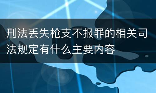 刑法丢失枪支不报罪的相关司法规定有什么主要内容