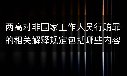 两高对非国家工作人员行贿罪的相关解释规定包括哪些内容