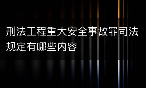 刑法工程重大安全事故罪司法规定有哪些内容