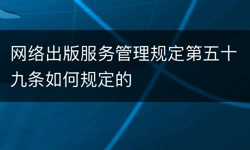 网络出版服务管理规定第五十九条如何规定的