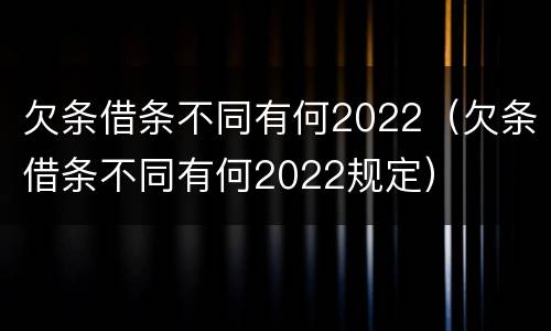 欠条借条不同有何2022（欠条借条不同有何2022规定）