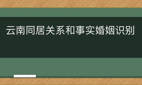 云南同居关系和事实婚姻识别