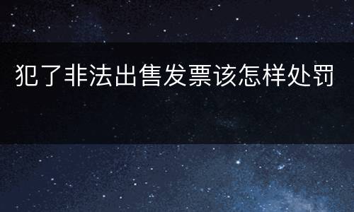 犯了非法出售发票该怎样处罚