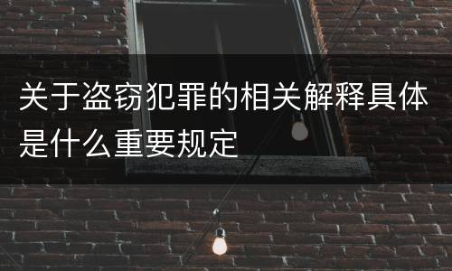 关于盗窃犯罪的相关解释具体是什么重要规定