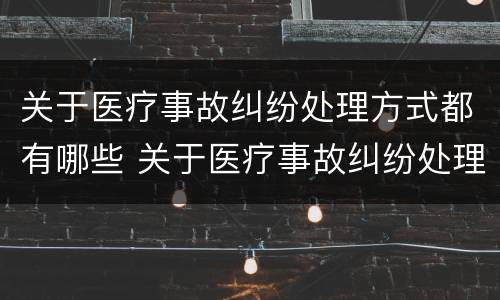 关于医疗事故纠纷处理方式都有哪些 关于医疗事故纠纷处理方式都有哪些规定