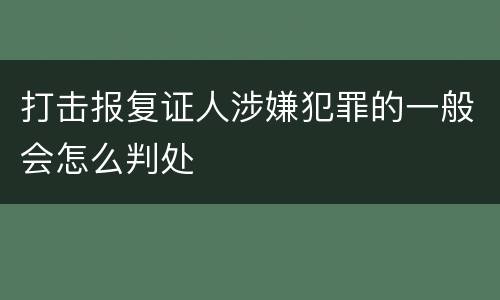 打击报复证人涉嫌犯罪的一般会怎么判处