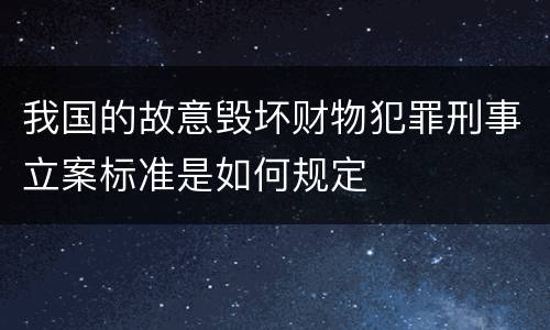 我国的故意毁坏财物犯罪刑事立案标准是如何规定