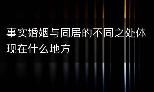 事实婚姻与同居的不同之处体现在什么地方