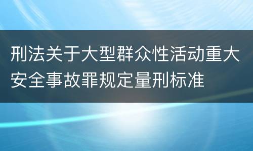 刑法关于大型群众性活动重大安全事故罪规定量刑标准