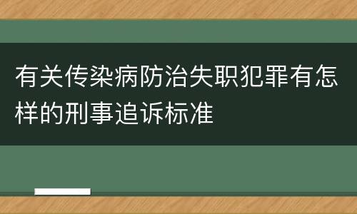 有关传染病防治失职犯罪有怎样的刑事追诉标准