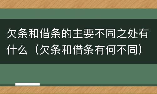 欠条和借条的主要不同之处有什么（欠条和借条有何不同）