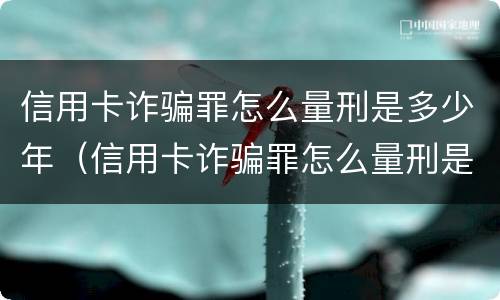 信用卡诈骗罪怎么量刑是多少年（信用卡诈骗罪怎么量刑是多少年的）