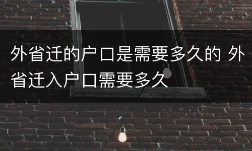 外省迁的户口是需要多久的 外省迁入户口需要多久