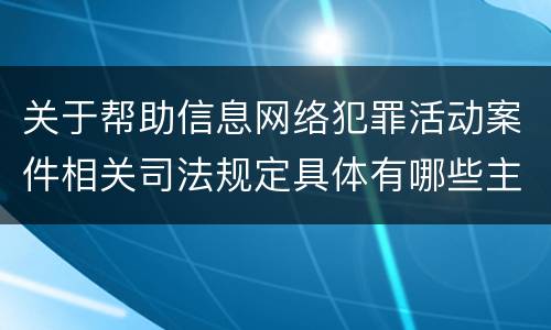 关于帮助信息网络犯罪活动案件相关司法规定具体有哪些主要内容