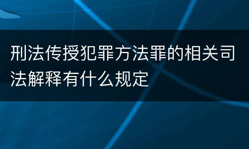 刑法传授犯罪方法罪的相关司法解释有什么规定